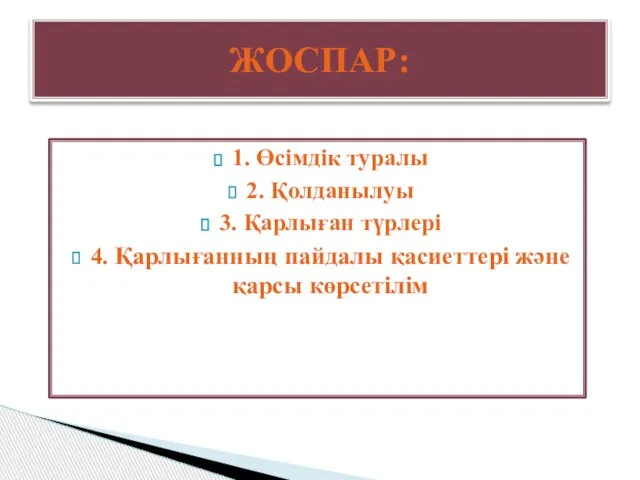 1. Өсімдік туралы 2. Қолданылуы 3. Қарлыған түрлері 4. Қарлығанның пайдалы қасиеттері және қарсы көрсетілім ЖОСПАР: