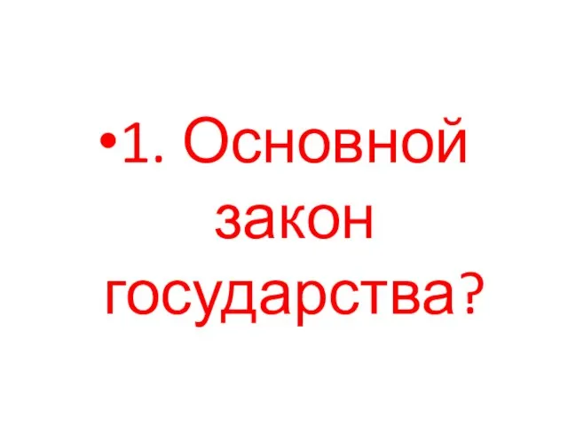 1. Основной закон государства?