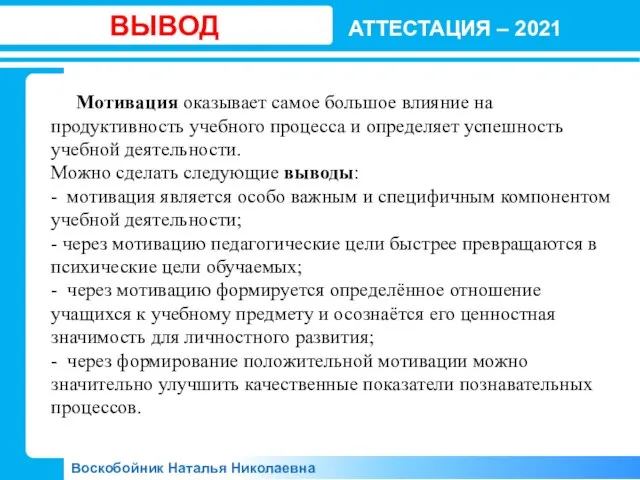 АТТЕСТАЦИЯ – 2021 Воскобойник Наталья Николаевна ВЫВОД Мотивация оказывает самое большое влияние