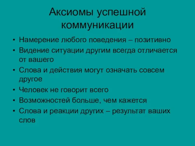 Аксиомы успешной коммуникации Намерение любого поведения – позитивно Видение ситуации другим всегда