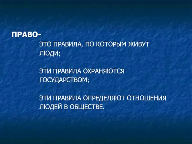 ПРАВО- ЭТО ПРАВИЛА, ПО КОТОРЫМ ЖИВУТ ЛЮДИ; ЭТИ ПРАВИЛА ОХРАНЯЮТСЯ ГОСУДАРСТВОМ; ЭТИ