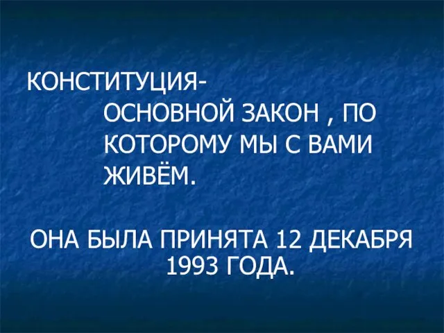 КОНСТИТУЦИЯ- ОСНОВНОЙ ЗАКОН , ПО КОТОРОМУ МЫ С ВАМИ ЖИВЁМ. ОНА БЫЛА