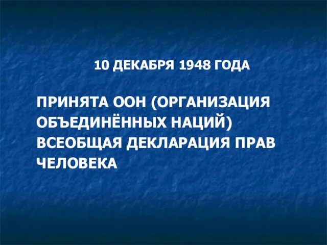 10 ДЕКАБРЯ 1948 ГОДА ПРИНЯТА ООН (ОРГАНИЗАЦИЯ ОБЪЕДИНЁННЫХ НАЦИЙ) ВСЕОБЩАЯ ДЕКЛАРАЦИЯ ПРАВ ЧЕЛОВЕКА