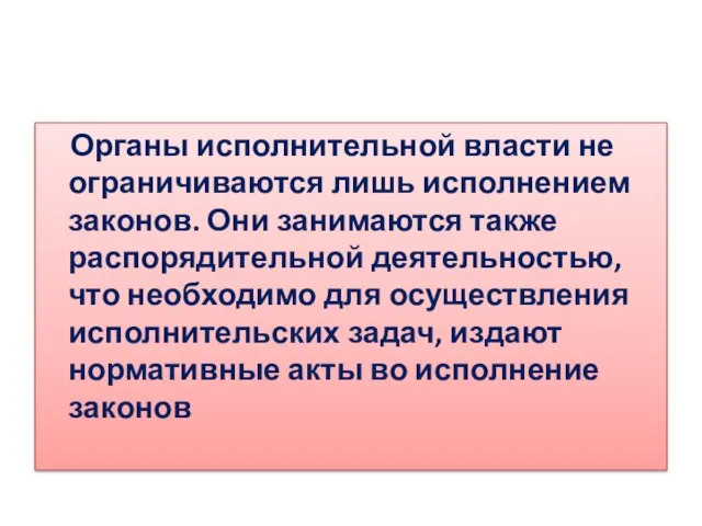 Органы исполнительной власти не ограничиваются лишь исполнением законов. Они занимаются также распорядительной