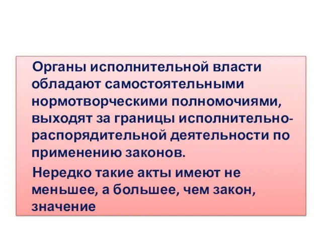 Органы исполнительной власти обладают самостоятельными нормотворческими полномочиями, выходят за границы исполнительно-распорядительной деятельности