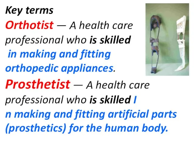 Key terms Orthotist — A health care professional who is skilled in