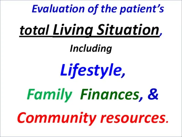 Evaluation of the patient’s total Living Situation, Including Lifestyle, Family Finances, & Community resources.