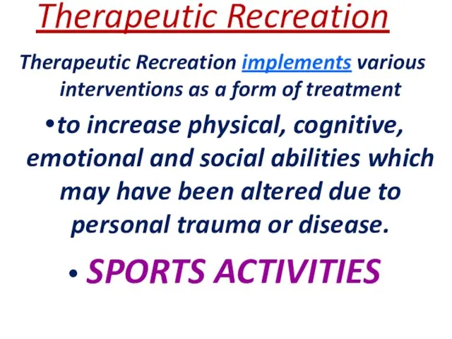 Therapeutic Recreation Therapeutic Recreation implements various interventions as a form of treatment