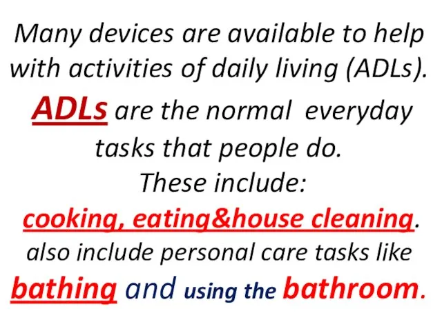 Many devices are available to help with activities of daily living (ADLs).