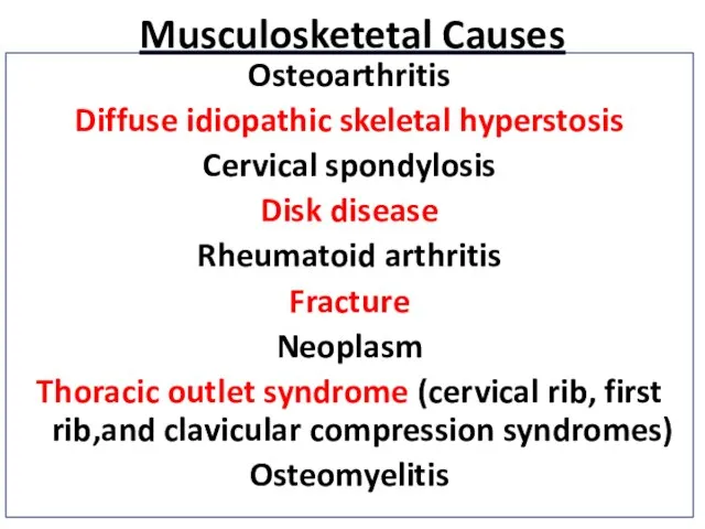 Musculosketetal Causes Osteoarthritis Diffuse idiopathic skeletal hyperstosis Cervical spondylosis Disk disease Rheumatoid