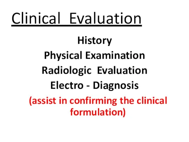Clinical Evaluation History Physical Examination Radiologic Evaluation Electro - Diagnosis (assist in confirming the clinical formulation)
