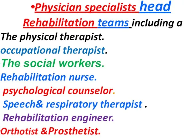 Physician specialists head Rehabilitation teams including a The physical therapist. occupational therapist.