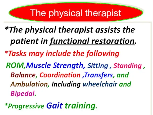 The physical therapist *The physical therapist assists the patient in functional restoration.