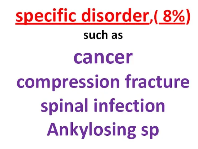 specific disorder,( 8%) such as cancer compression fracture spinal infection Ankylosing sp