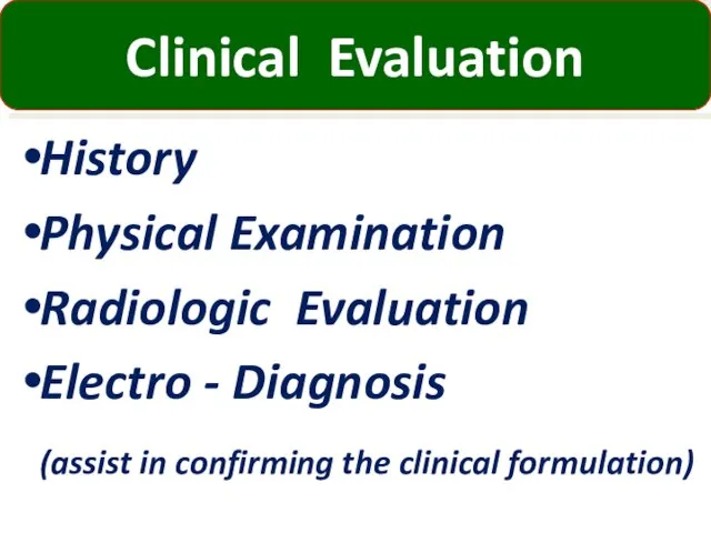 History Physical Examination Radiologic Evaluation Electro - Diagnosis (assist in confirming the clinical formulation) Clinical Evaluation
