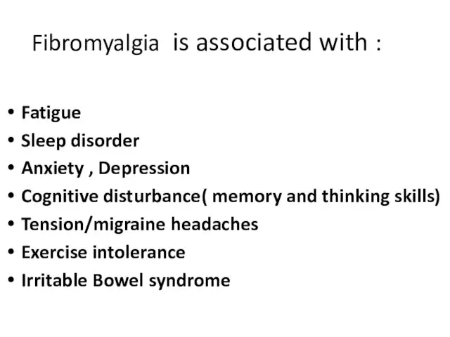 Fibromyalgia is associated with : Fatigue Sleep disorder Anxiety , Depression Cognitive