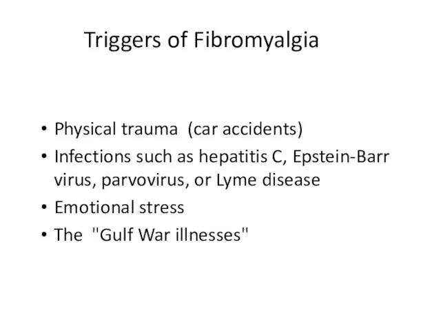 Triggers of Fibromyalgia Physical trauma (car accidents) Infections such as hepatitis C,