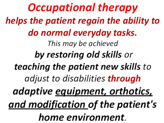 Occupational therapy helps the patient regain the ability to do normal everyday