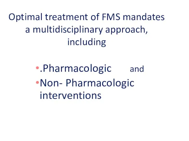 Optimal treatment of FMS mandates a multidisciplinary approach, including .Pharmacologic and Non- Pharmacologic interventions