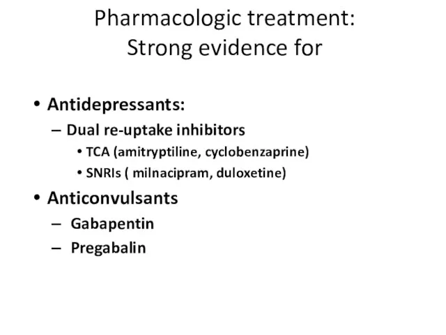 Pharmacologic treatment: Strong evidence for Antidepressants: Dual re-uptake inhibitors TCA (amitryptiline, cyclobenzaprine)