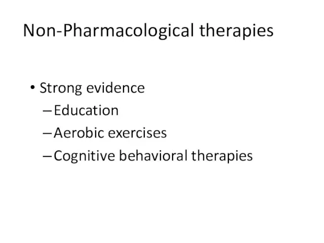 Non-Pharmacological therapies Strong evidence Education Aerobic exercises Cognitive behavioral therapies