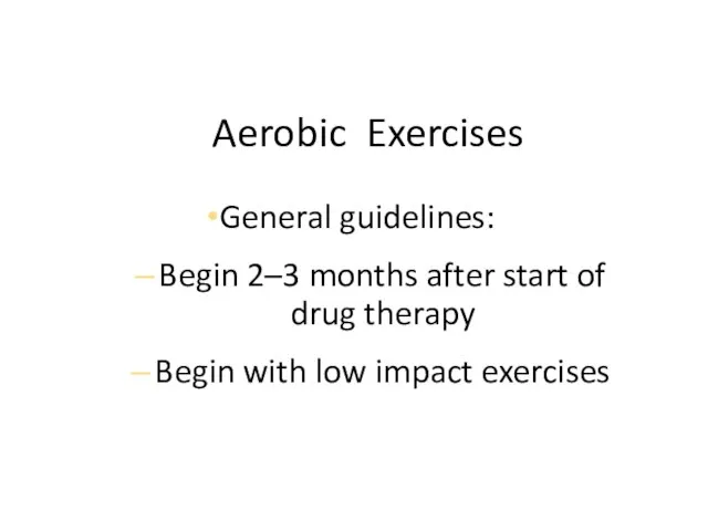 Aerobic Exercises General guidelines: Begin 2–3 months after start of drug therapy