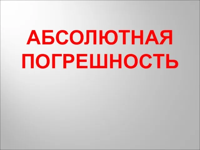 АБСОЛЮТНАЯ ПОГРЕШНОСТЬ