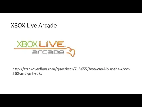 XBOX Live Arcade http://stackoverflow.com/questions/715655/how-can-i-buy-the-xbox-360-and-ps3-sdks