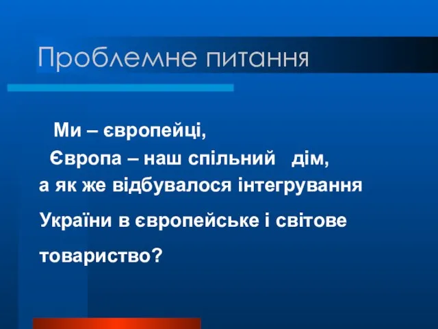 Проблемне питання Ми – європейці, Європа – наш спільний дім, а як