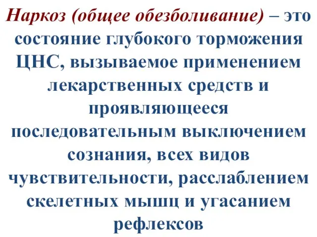 Наркоз (общее обезболивание) – это состояние глубокого торможения ЦНС, вызываемое применением лекарственных