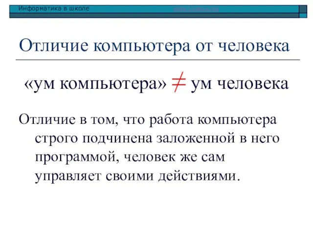 Отличие компьютера от человека «ум компьютера» ≠ ум человека Отличие в том,