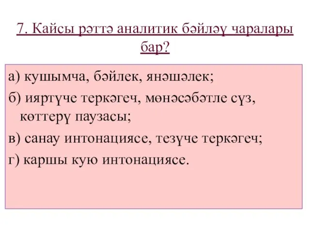 7. Кайсы рәттә аналитик бәйләү чаралары бар? а) кушымча, бәйлек, янәшәлек; б)