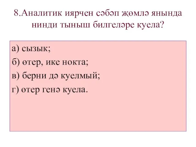 8.Аналитик иярчен сәбәп җөмлә янында нинди тыныш билгеләре куела? а) сызык; б)