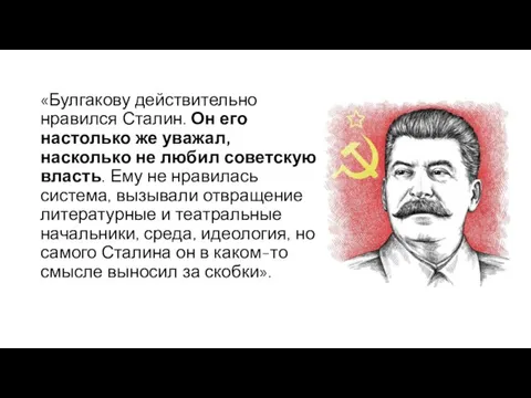 «Булгакову действительно нравился Сталин. Он его настолько же уважал, насколько не любил