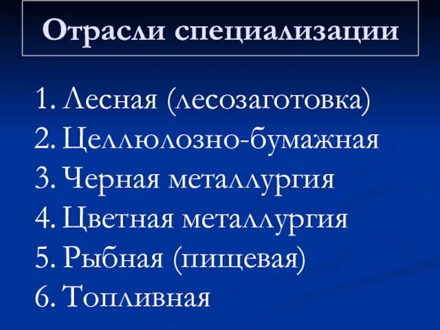 Отрасли специализации Лесная (лесозаготовка) Целлюлозно-бумажная Черная металлургия Цветная металлургия Рыбная (пищевая) Топливная