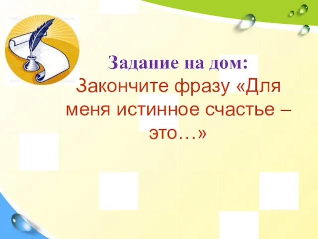 Задание на дом: Закончите фразу «Для меня истинное счастье – это…»