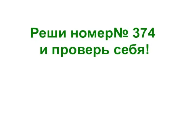 Реши номер№ 374 и проверь себя!