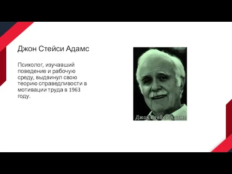 Джон Стейси Адамс Психолог, изучавший поведение и рабочую среду, выдвинул свою теорию