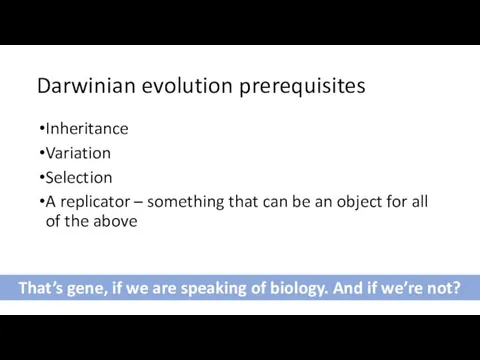 Darwinian evolution prerequisites Inheritance Variation Selection A replicator – something that can