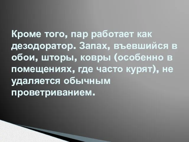 Кроме того, пар работает как дезодоратор. Запах, въевшийся в обои, шторы, ковры