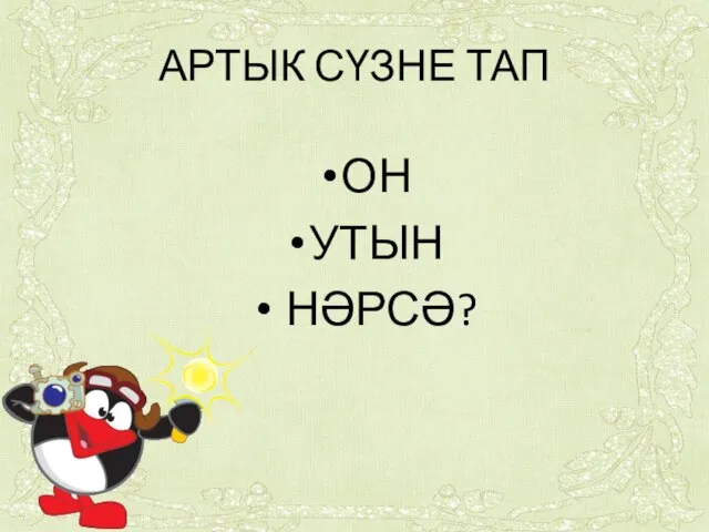 АРТЫК СҮЗНЕ ТАП ОН УТЫН НӘРСӘ?