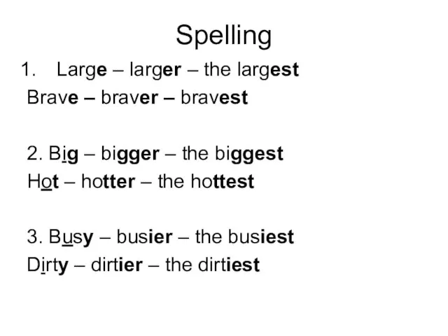 Spelling Large – larger – the largest Brave – braver – bravest