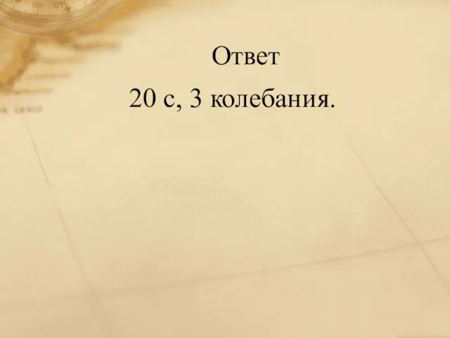 Ответ 20 с, 3 колебания.