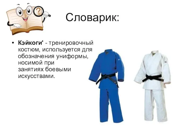 Словарик: Кэйкоги' - тренировочный костюм, используется для обозначения униформы, носимой при занятиях боевыми искусствами.