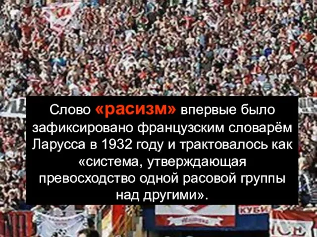 Слово «расизм» впервые было зафиксировано французским словарём Ларусса в 1932 году и