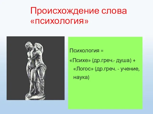 Происхождение слова «психология» Психология = «Психе» (др.греч.- душа) + «Логос» (др.греч. - учение, наука)