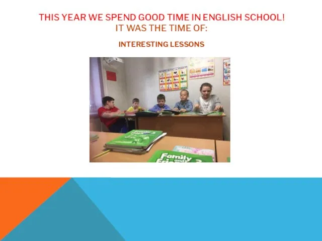 THIS YEAR WE SPEND GOOD TIME IN ENGLISH SCHOOL! IT WAS THE TIME OF: INTERESTING LESSONS