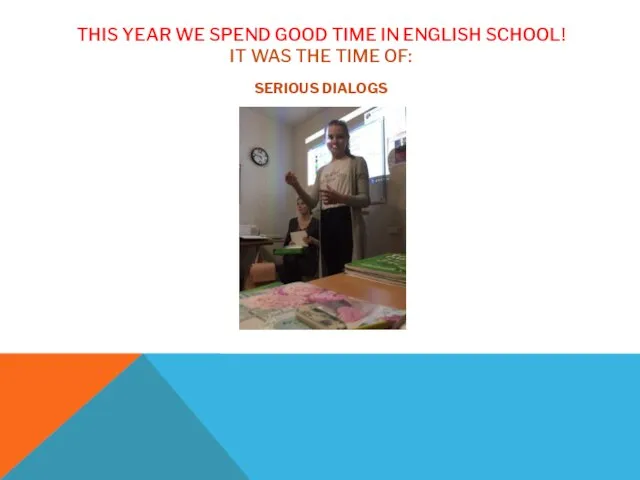 THIS YEAR WE SPEND GOOD TIME IN ENGLISH SCHOOL! IT WAS THE TIME OF: SERIOUS DIALOGS