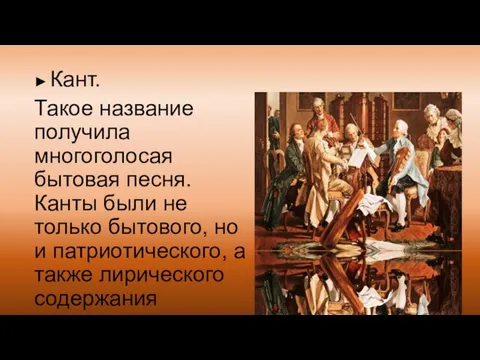 ► Кант. Такое название получила многоголосая бытовая песня. Канты были не только