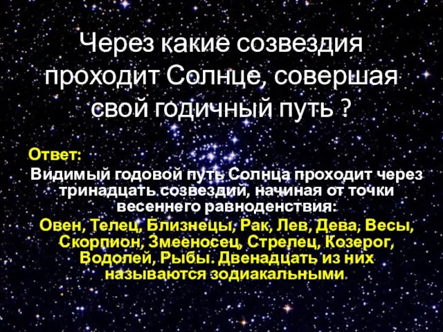 Через какие созвездия проходит Солнце, совершая свой годичный путь ? Ответ: Видимый